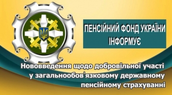 Пенсійний фонд: нововведення щодо добровільної участі у загальнообов'язковому державному пенсійному страхуванні