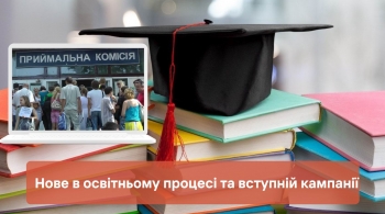 Нове в освітньому процесі та вступній кампанії  